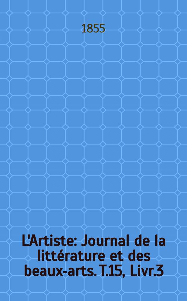 L'Artiste : Journal de la littérature et des beaux-arts. T.15, Livr.3
