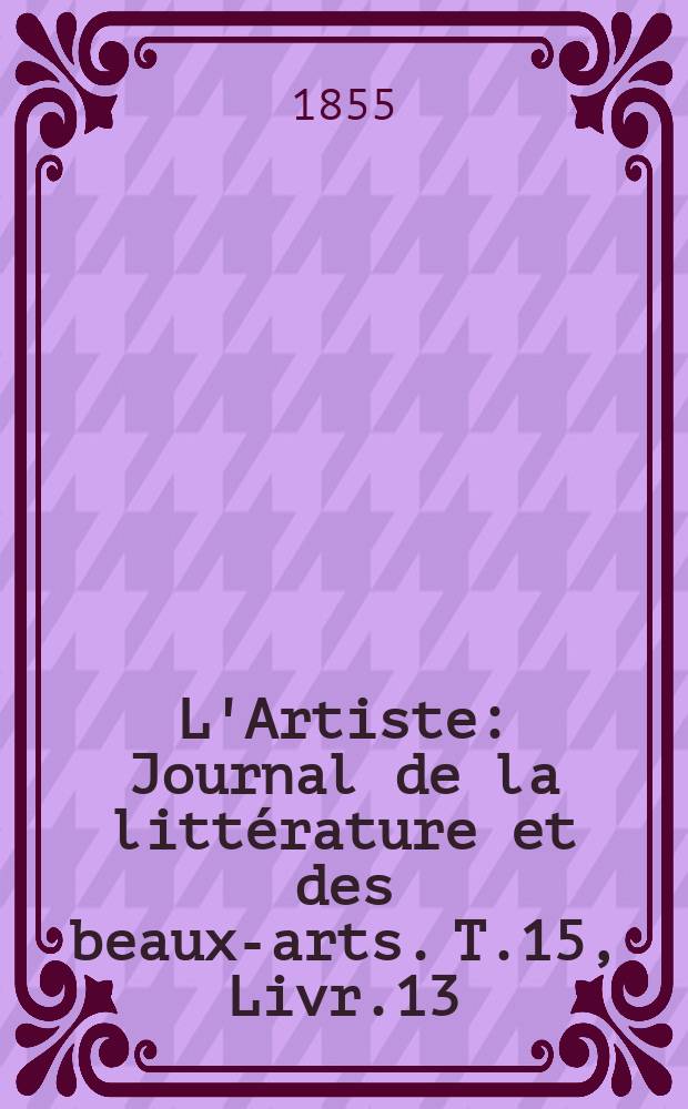 L'Artiste : Journal de la littérature et des beaux-arts. T.15, Livr.13