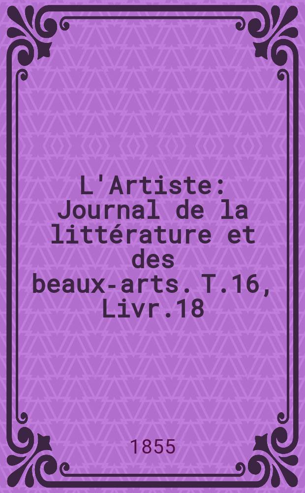 L'Artiste : Journal de la littérature et des beaux-arts. T.16, Livr.18
