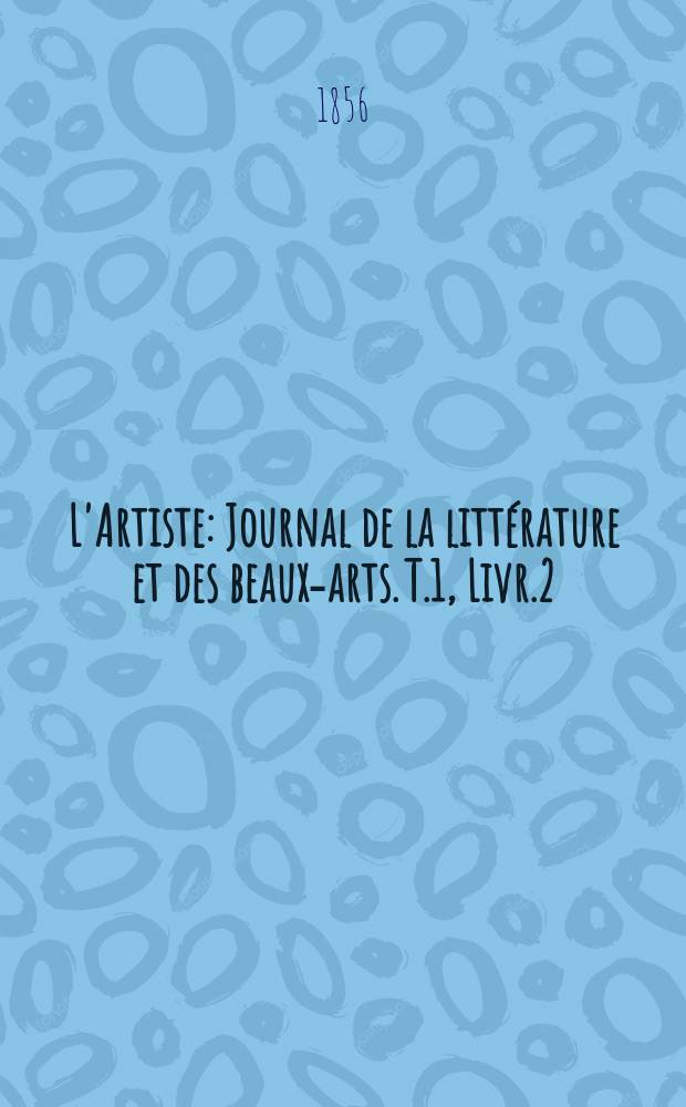 L'Artiste : Journal de la littérature et des beaux-arts. T.1, Livr.2