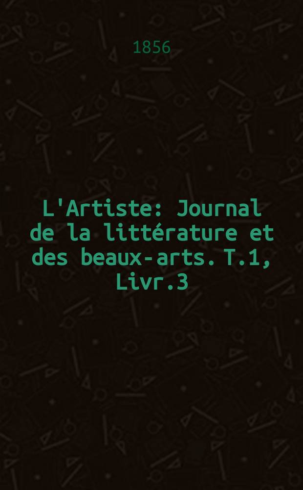 L'Artiste : Journal de la littérature et des beaux-arts. T.1, Livr.3