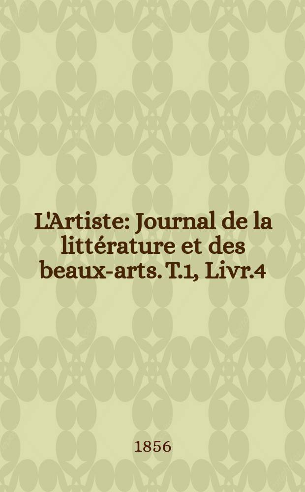 L'Artiste : Journal de la littérature et des beaux-arts. T.1, Livr.4