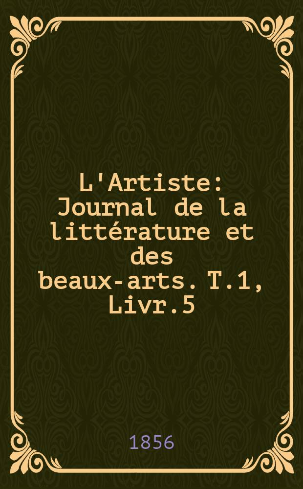L'Artiste : Journal de la littérature et des beaux-arts. T.1, Livr.5