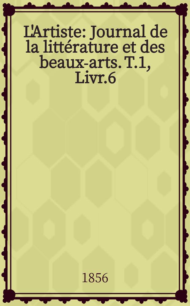 L'Artiste : Journal de la littérature et des beaux-arts. T.1, Livr.6