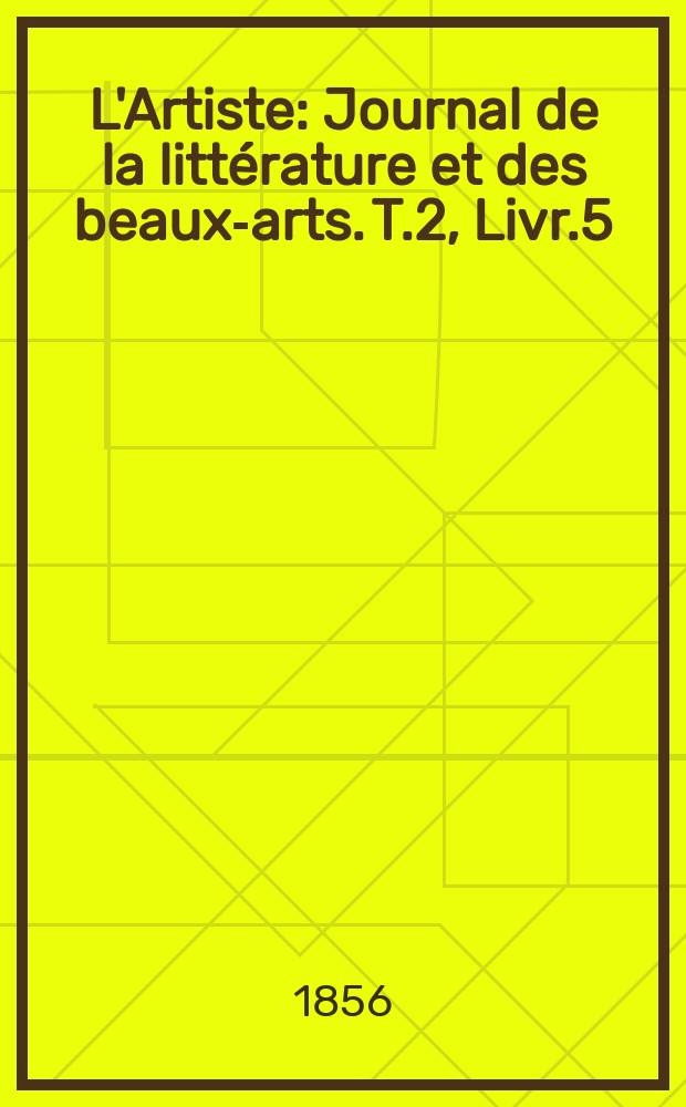 L'Artiste : Journal de la littérature et des beaux-arts. T.2, Livr.5