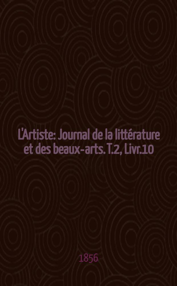 L'Artiste : Journal de la littérature et des beaux-arts. T.2, Livr.10