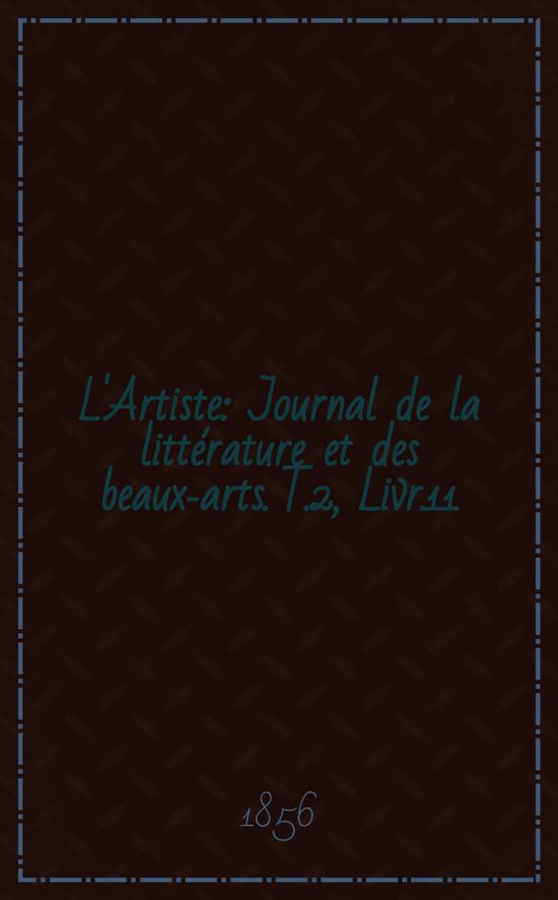 L'Artiste : Journal de la littérature et des beaux-arts. T.2, Livr.11