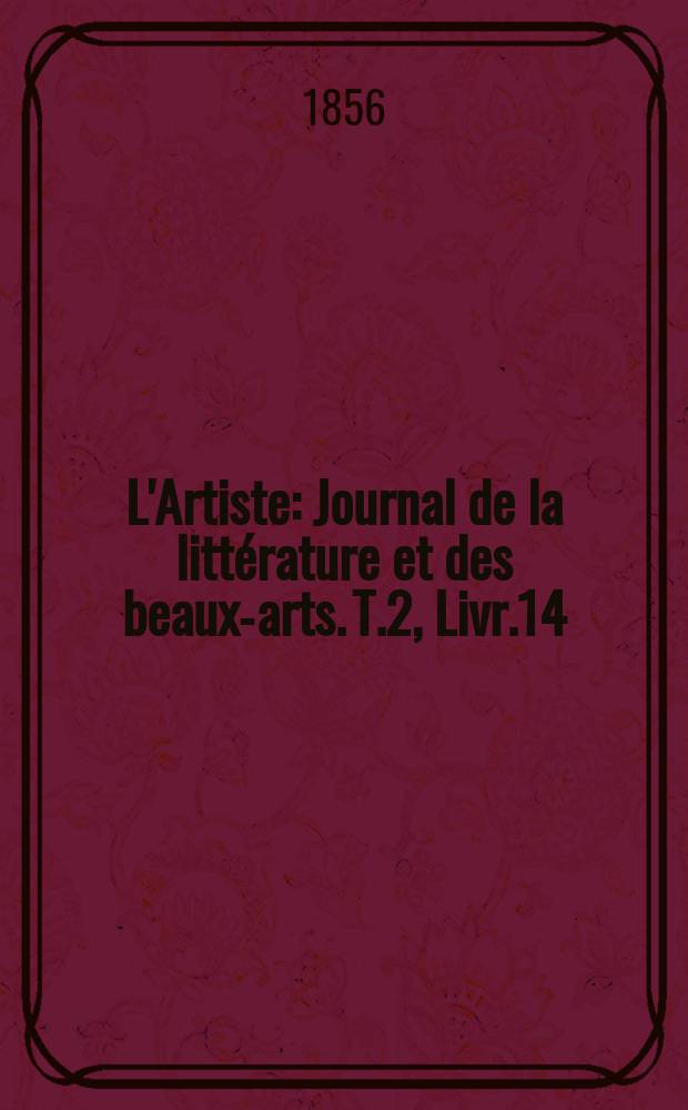L'Artiste : Journal de la littérature et des beaux-arts. T.2, Livr.14