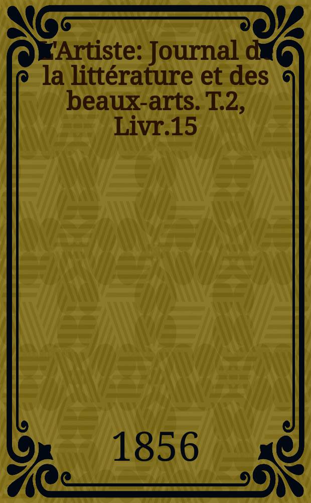 L'Artiste : Journal de la littérature et des beaux-arts. T.2, Livr.15