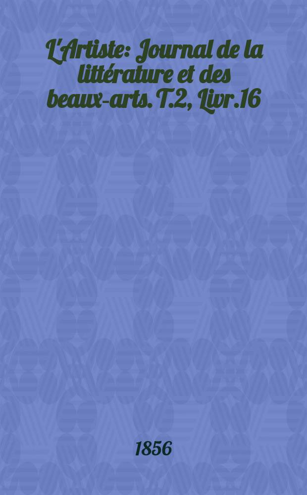 L'Artiste : Journal de la littérature et des beaux-arts. T.2, Livr.16
