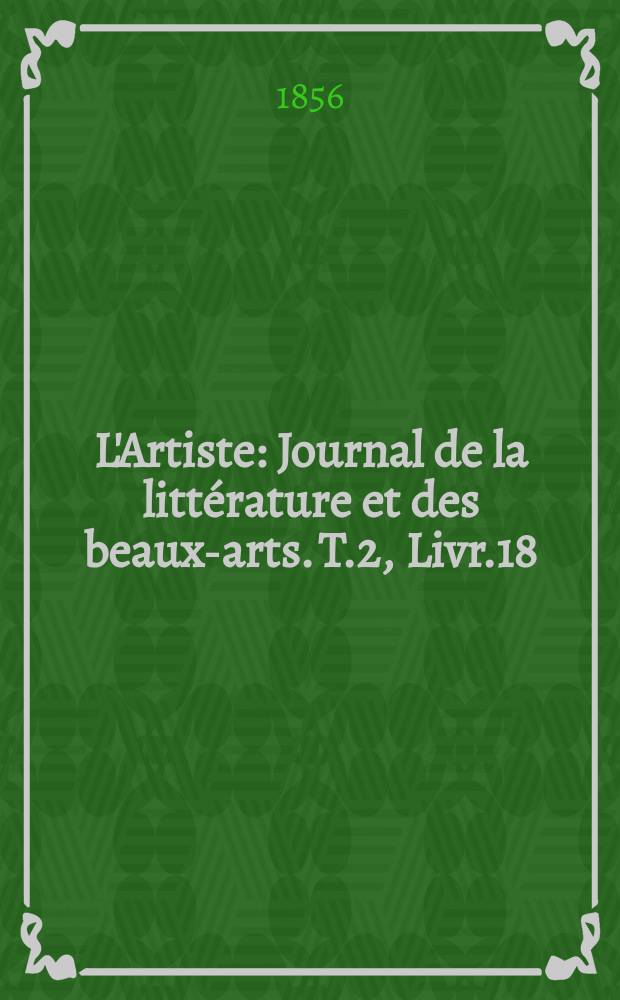 L'Artiste : Journal de la littérature et des beaux-arts. T.2, Livr.18