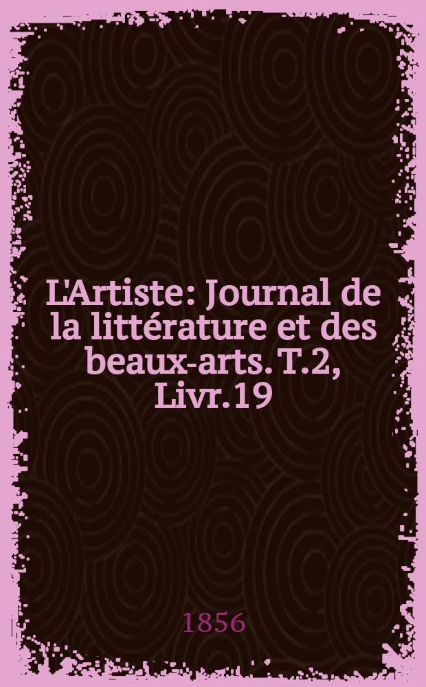 L'Artiste : Journal de la littérature et des beaux-arts. T.2, Livr.19