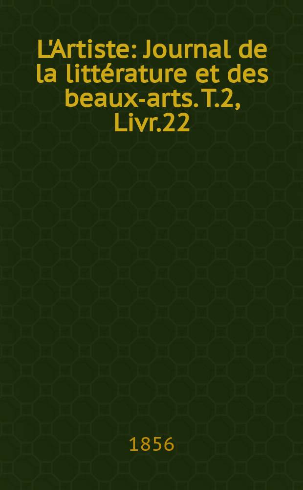 L'Artiste : Journal de la littérature et des beaux-arts. T.2, Livr.22
