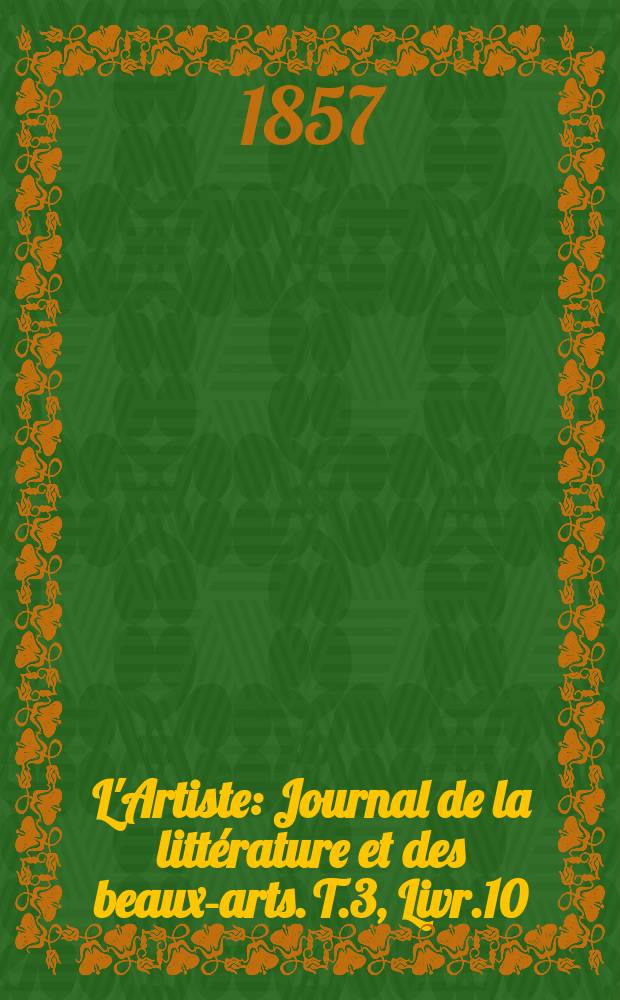 L'Artiste : Journal de la littérature et des beaux-arts. T.3, Livr.10