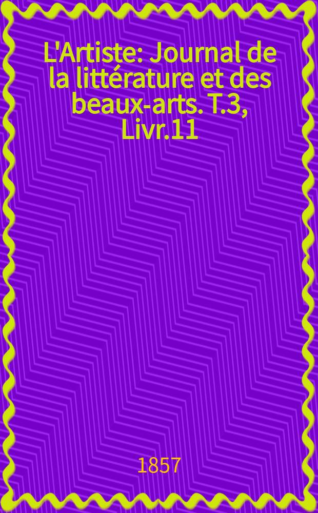 L'Artiste : Journal de la littérature et des beaux-arts. T.3, Livr.11