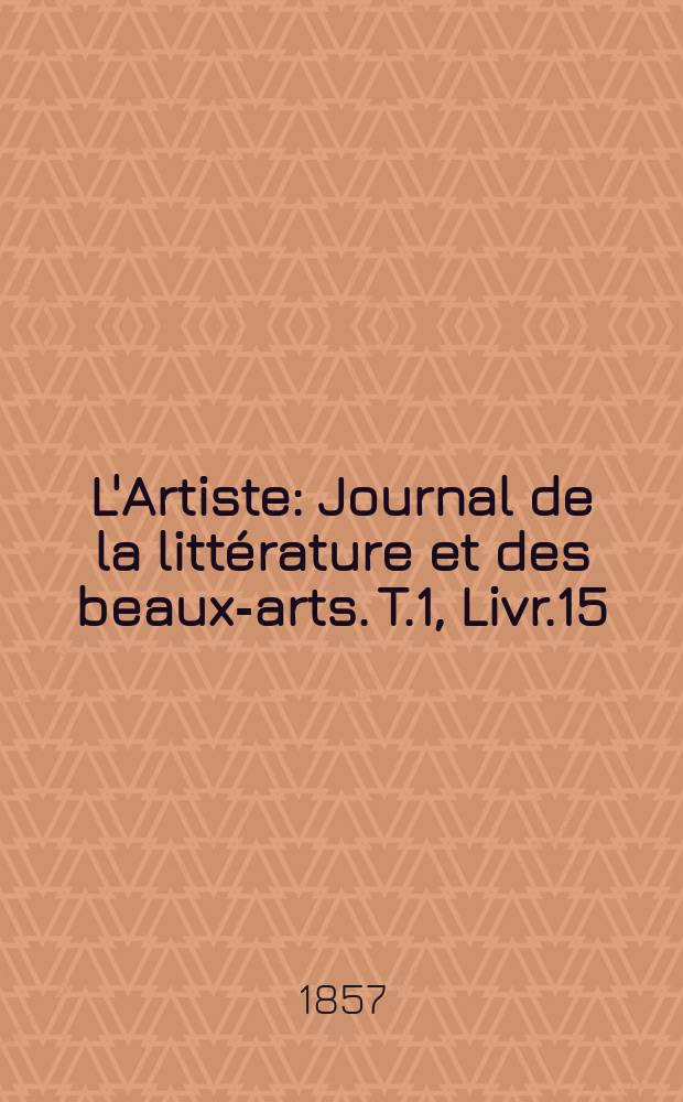 L'Artiste : Journal de la littérature et des beaux-arts. T.1, Livr.15