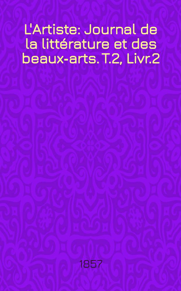 L'Artiste : Journal de la littérature et des beaux-arts. T.2, Livr.2