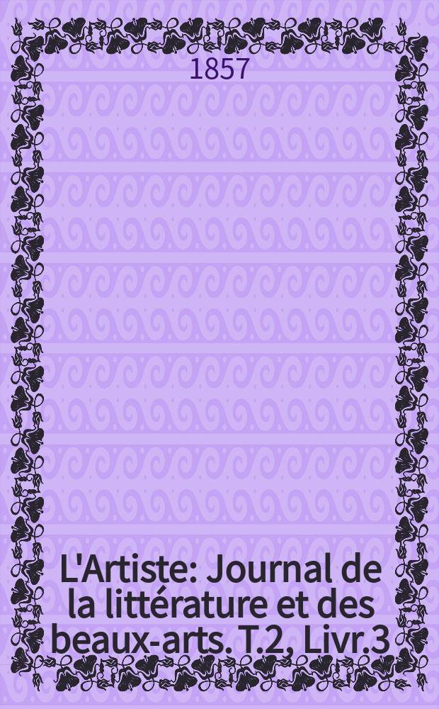 L'Artiste : Journal de la littérature et des beaux-arts. T.2, Livr.3