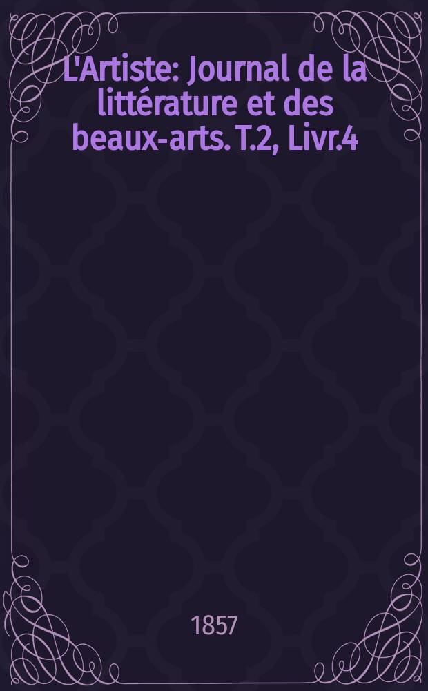 L'Artiste : Journal de la littérature et des beaux-arts. T.2, Livr.4