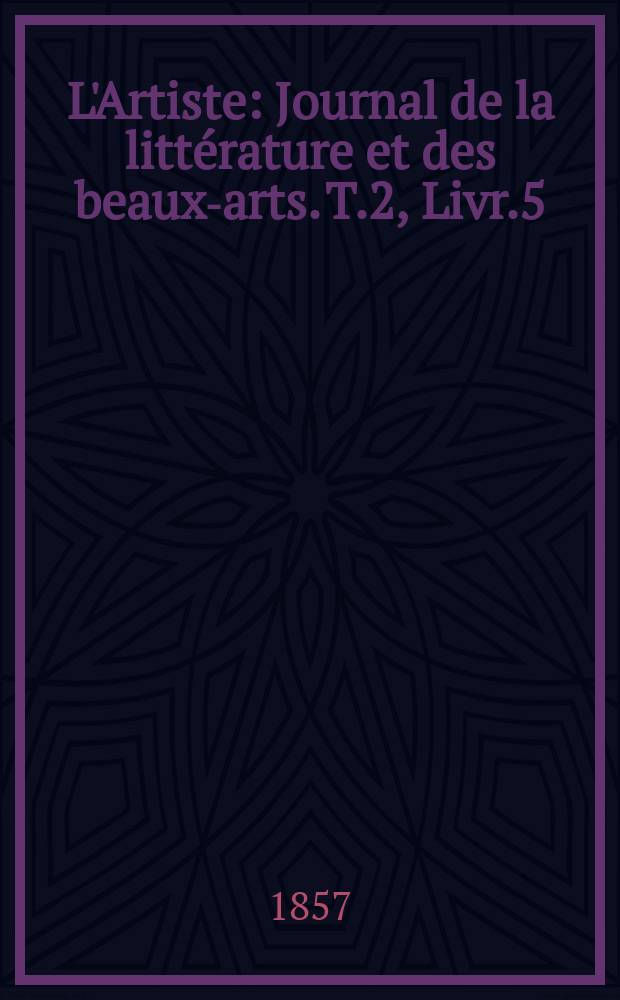 L'Artiste : Journal de la littérature et des beaux-arts. T.2, Livr.5