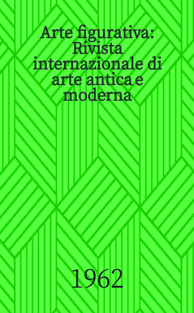 Arte figurativa : Rivista internazionale di arte antica e moderna : Archeologia, pittura, scultura, arti minori, antiquariato, arredamento, quotazioni, libri d'arte, notiziario