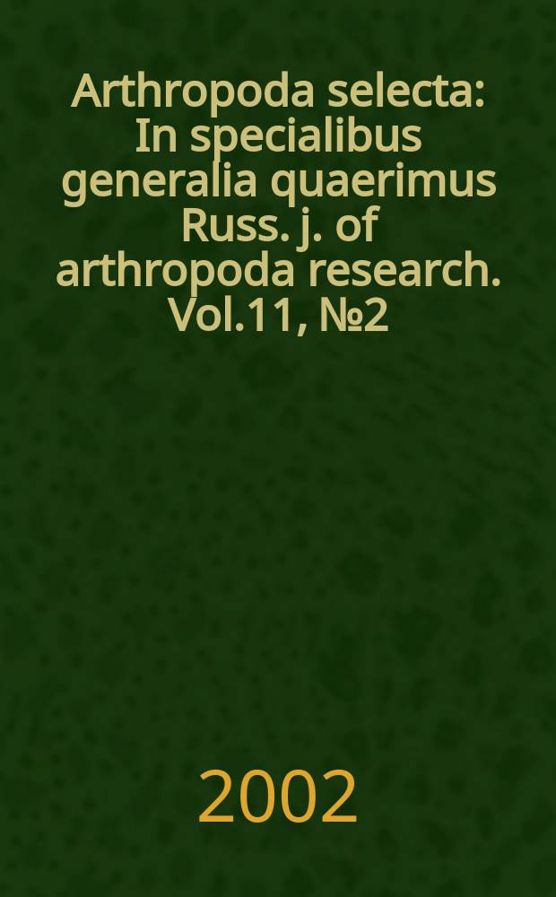 Arthropoda selecta : In specialibus generalia quaerimus Russ. j. of arthropoda research. Vol.11, №2