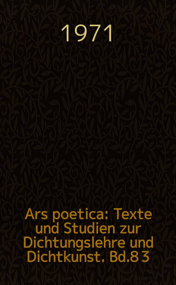 Ars poetica : Texte und Studien zur Dichtungslehre und Dichtkunst. Bd.8[3] : Literaturwissenschaft und Linguistik