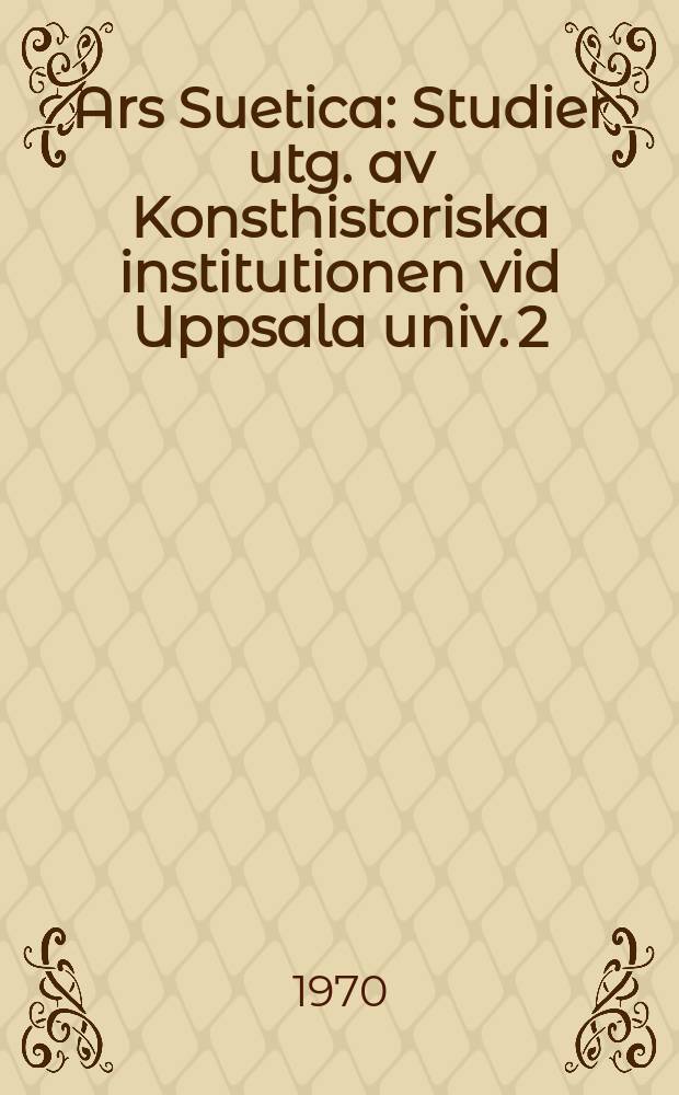Ars Suetica : Studier utg. av Konsthistoriska institutionen vid Uppsala univ. 2 : Sju uppsatser i svensk arkitektur historia