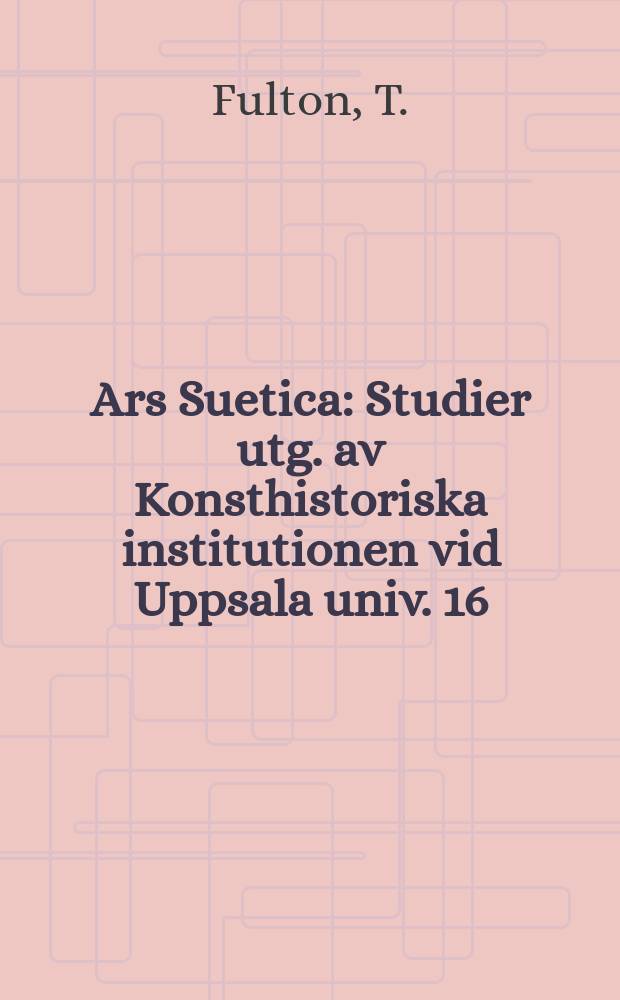 Ars Suetica : Studier utg. av Konsthistoriska institutionen vid Uppsala univ. 16 : Stuckarbeten i svenska byggnadsmiljöer ...