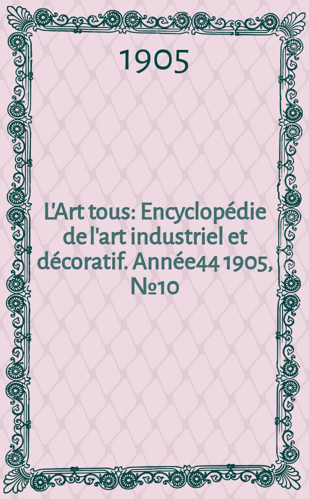 L'Art tous : Encyclopédie de l'art industriel et décoratif. Année44 1905, №10