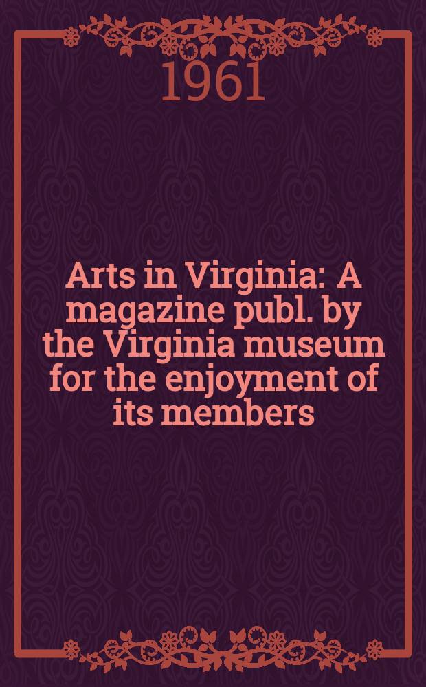 Arts in Virginia : A magazine publ. by the Virginia museum for the enjoyment of its members