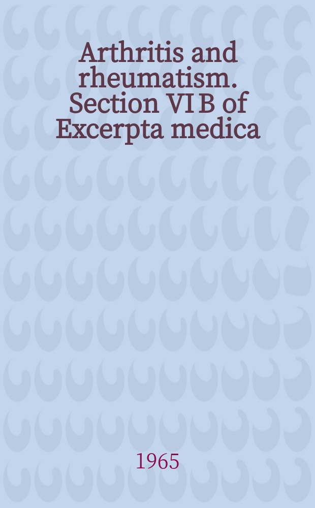 Arthritis and rheumatism. Section VI B [of] Excerpta medica