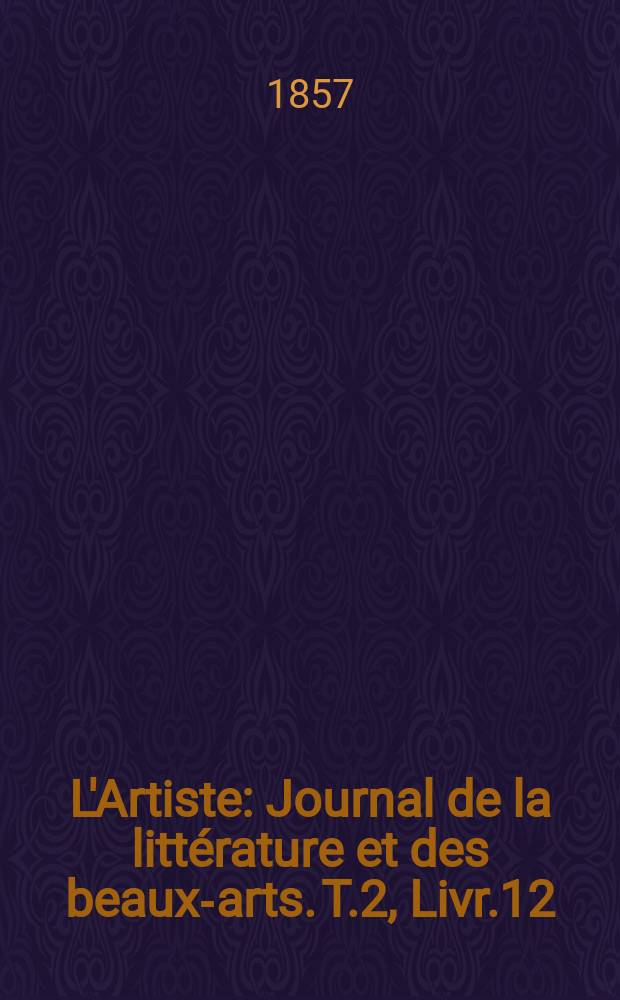 L'Artiste : Journal de la littérature et des beaux-arts. T.2, Livr.12