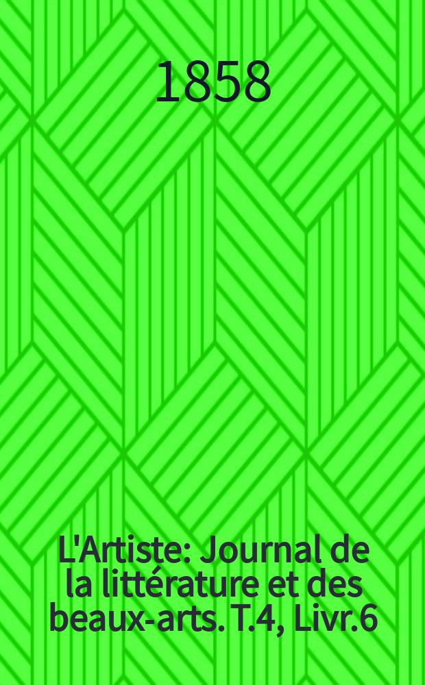 L'Artiste : Journal de la littérature et des beaux-arts. T.4, Livr.6