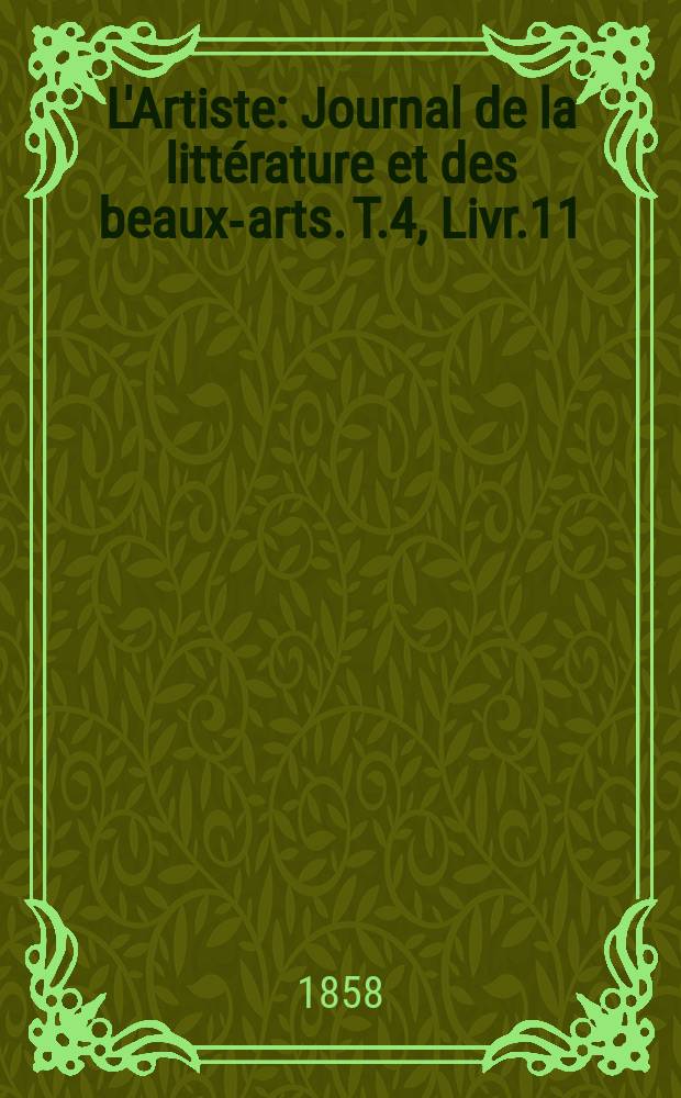 L'Artiste : Journal de la littérature et des beaux-arts. T.4, Livr.11