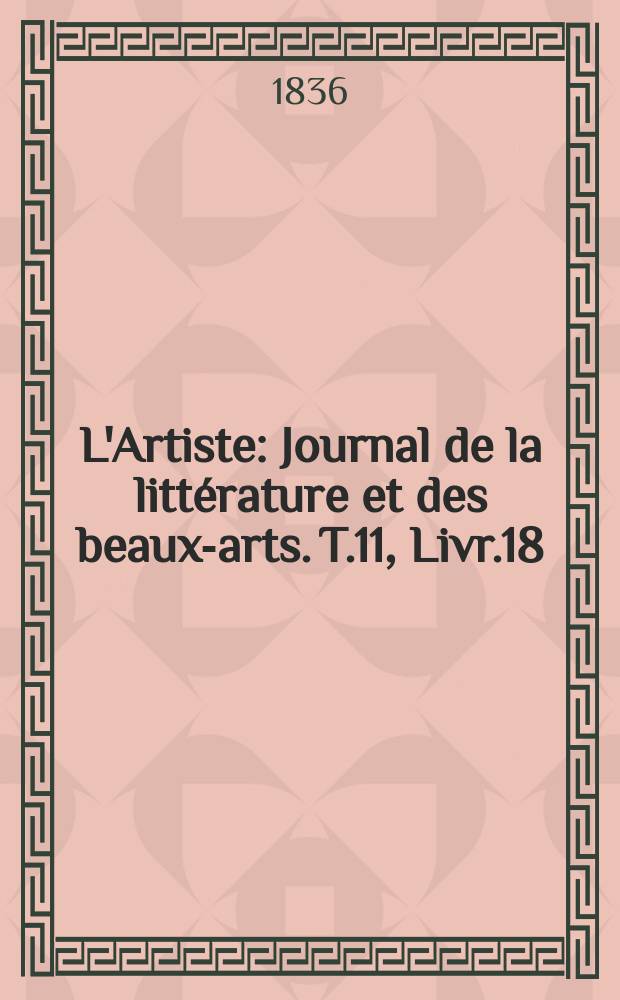 L'Artiste : Journal de la litt&eacute;rature et des beaux-arts. T.11, Livr.18