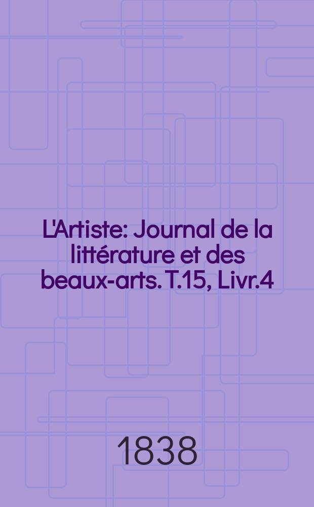 L'Artiste : Journal de la littérature et des beaux-arts. T.15, Livr.4