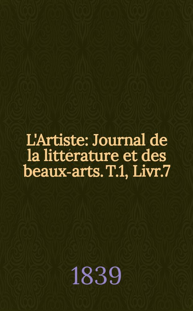 L'Artiste : Journal de la littérature et des beaux-arts. T.1, Livr.7