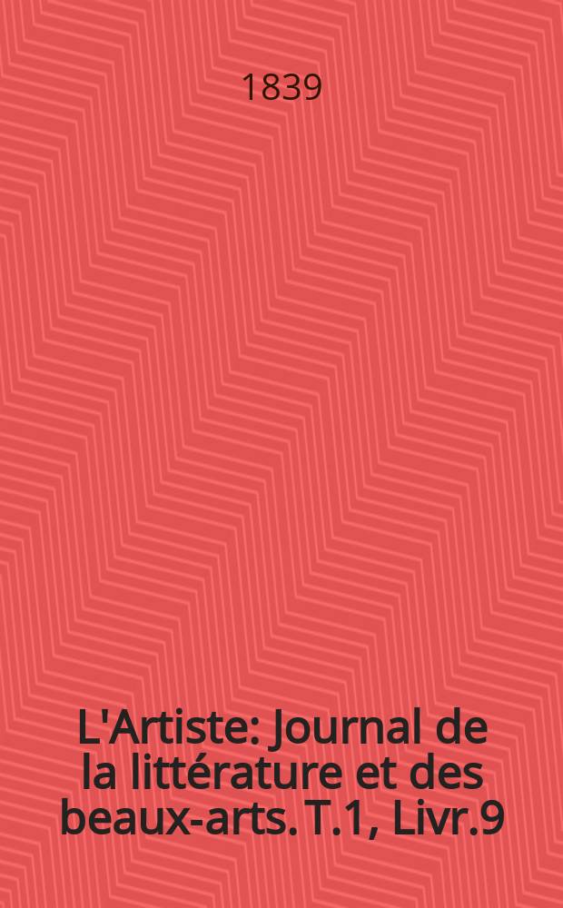 L'Artiste : Journal de la littérature et des beaux-arts. T.1, Livr.9