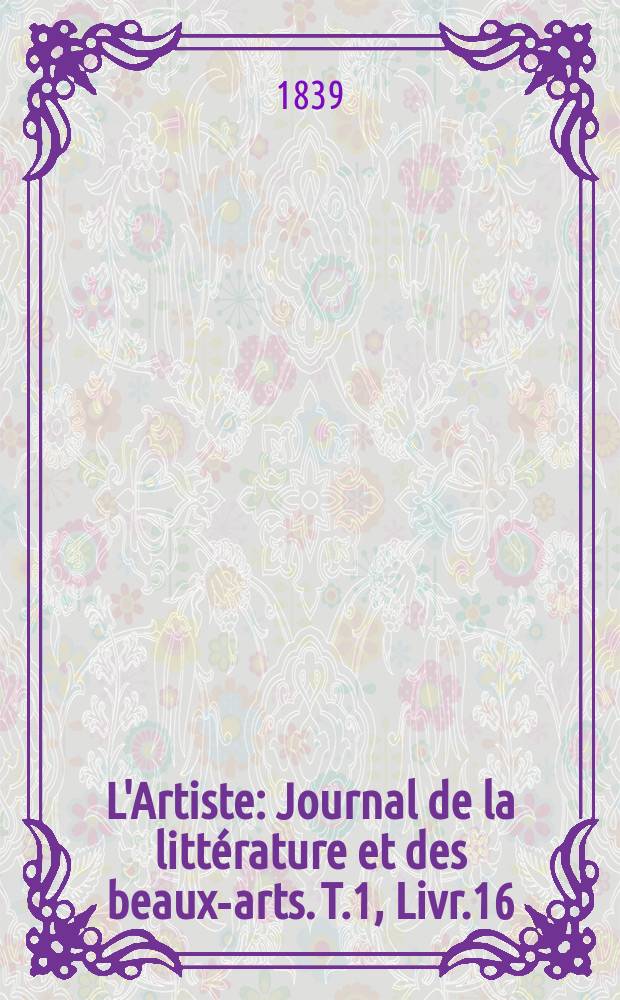 L'Artiste : Journal de la littérature et des beaux-arts. T.1, Livr.16