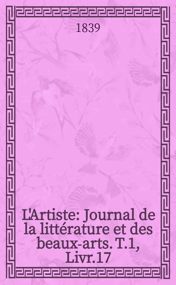 L'Artiste : Journal de la littérature et des beaux-arts. T.1, Livr.17