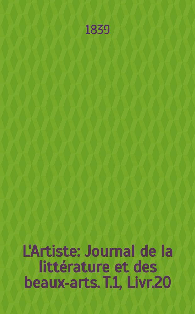 L'Artiste : Journal de la littérature et des beaux-arts. T.1, Livr.20