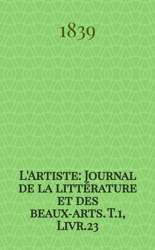 L'Artiste : Journal de la littérature et des beaux-arts. T.1, Livr.23