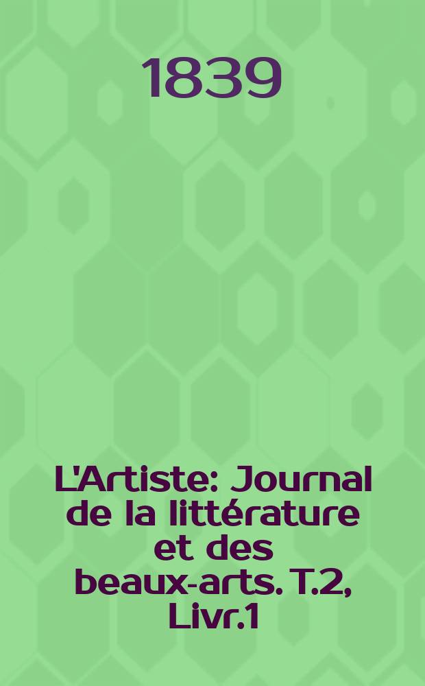 L'Artiste : Journal de la littérature et des beaux-arts. T.2, Livr.1