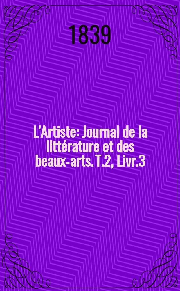 L'Artiste : Journal de la littérature et des beaux-arts. T.2, Livr.3