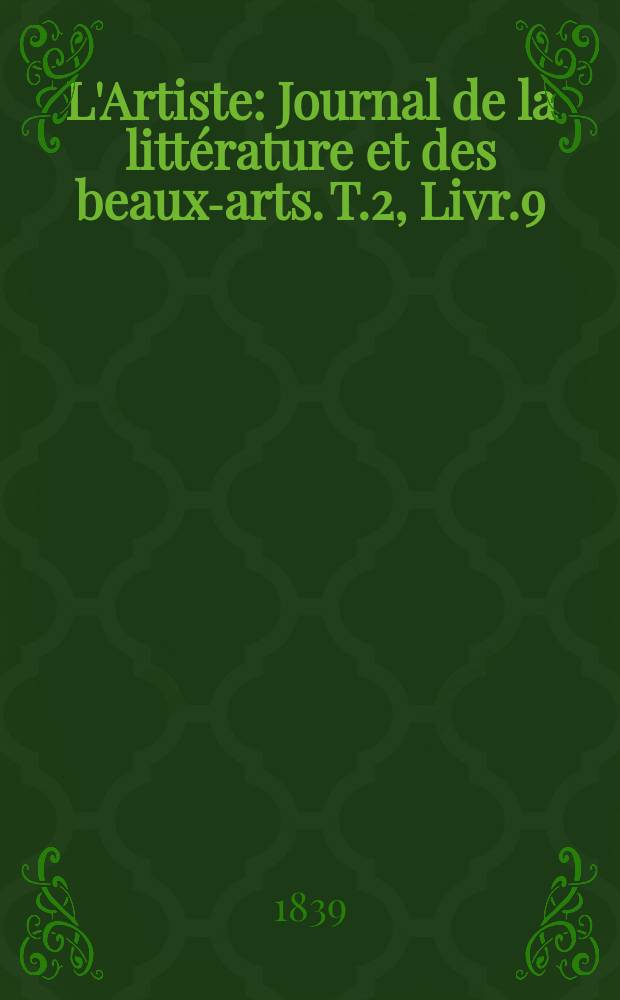 L'Artiste : Journal de la littérature et des beaux-arts. T.2, Livr.9