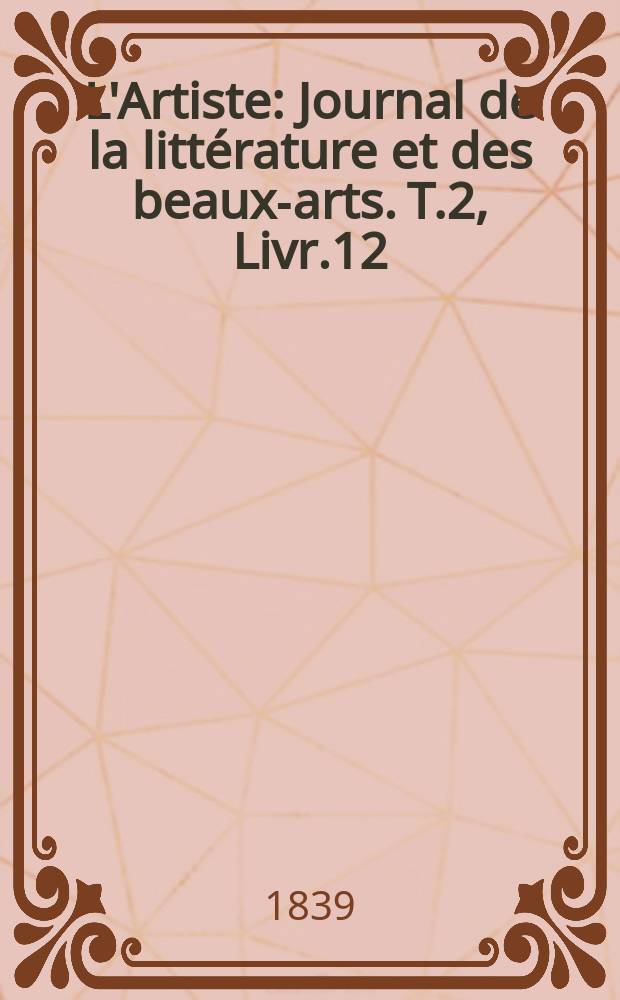 L'Artiste : Journal de la littérature et des beaux-arts. T.2, Livr.12