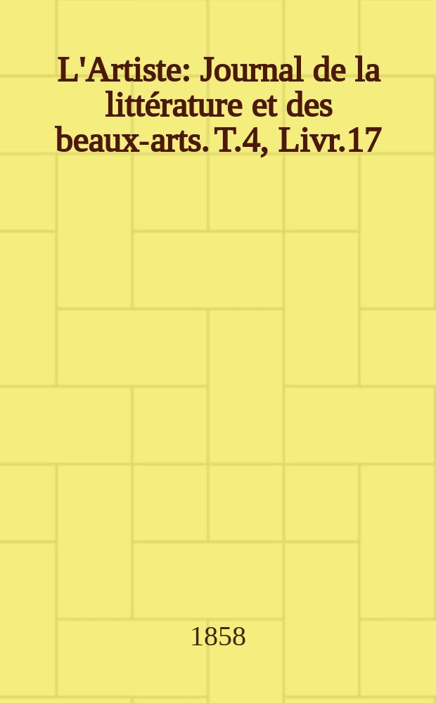 L'Artiste : Journal de la litt&eacute;rature et des beaux-arts. T.4, Livr.17