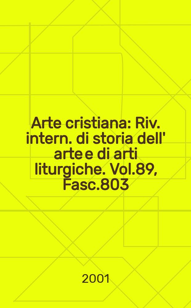 Arte cristiana : Riv. intern. di storia dell' arte e di arti liturgiche. Vol.89, Fasc.803