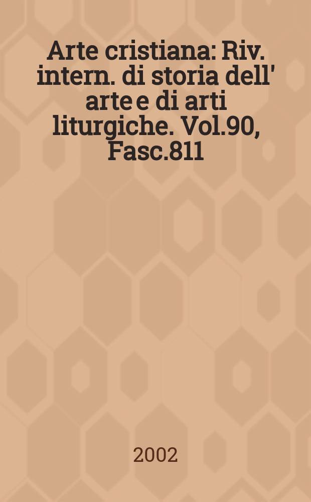Arte cristiana : Riv. intern. di storia dell' arte e di arti liturgiche. Vol.90, Fasc.811